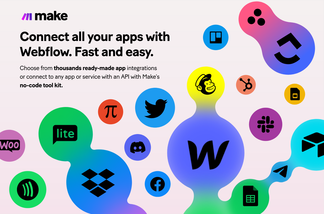 Connect all your apps with Webflow. Fast and easy: Choose from thousands of ready-made app integrations or connect to any app or service with an API with Make’s no-code tool kit.
